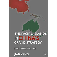 The Pacific Islands in China's Grand Strategy: Small States, Big Games [Paperback]