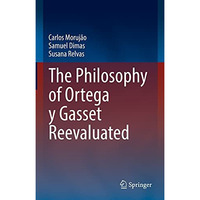 The Philosophy of Ortega y Gasset Reevaluated [Hardcover]