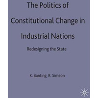 The Politics of Constitutional Change in Industrial Nations: Redesigning the Sta [Hardcover]