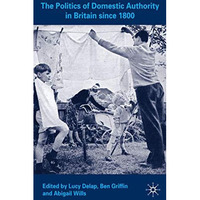 The Politics of Domestic Authority in Britain since 1800 [Hardcover]