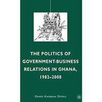 The Politics of Government-Business Relations in Ghana, 1982-2008 [Hardcover]