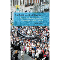 The Politics of Irish Memory: Performing Remembrance in Contemporary Irish Cultu [Paperback]