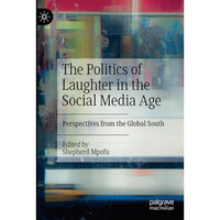 The Politics of Laughter in the Social Media Age: Perspectives from the Global S [Paperback]