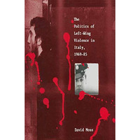 The Politics of Left-Wing Violence in Italy, 196985 [Paperback]