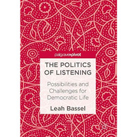 The Politics of Listening: Possibilities and Challenges for Democratic Life [Hardcover]