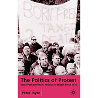 The Politics of Protest: Extra-Parliamentary Politics in Britain since 1970 [Hardcover]