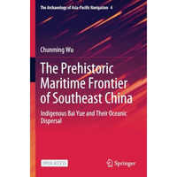 The Prehistoric Maritime Frontier of Southeast China: Indigenous Bai Yue and The [Paperback]