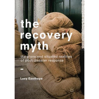 The Recovery Myth: The Plans and Situated Realities of Post-Disaster Response [Paperback]