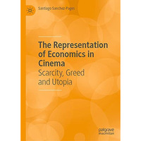 The Representation of Economics in Cinema: Scarcity, Greed and Utopia [Hardcover]