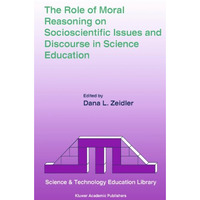 The Role of Moral Reasoning on Socioscientific Issues and Discourse in Science E [Paperback]