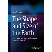 The Shape and Size of the Earth: A Historical Journey from Homer to Artificial S [Hardcover]