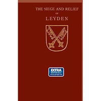 The Siege and Relief of Leyden in 1574 [Paperback]