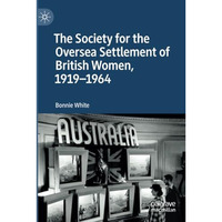 The Society for the Oversea Settlement of British Women, 1919-1964 [Paperback]