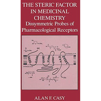 The Steric Factor in Medicinal Chemistry: Dissymmetric Probes of Pharmacological [Hardcover]