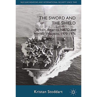 The Sword and the Shield: Britain, America, NATO and Nuclear Weapons, 1970-1976 [Paperback]