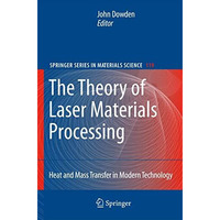 The Theory of Laser Materials Processing: Heat and Mass Transfer in Modern Techn [Paperback]