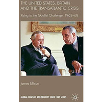 The United States, Britain and the Transatlantic Crisis: Rising to the Gaullist  [Hardcover]