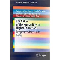 The Value of the Humanities in Higher Education: Perspectives from Hong Kong [Paperback]