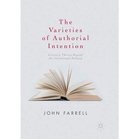 The Varieties of Authorial Intention: Literary Theory Beyond the Intentional Fal [Paperback]