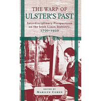 The Warp of Ulster's Past: Interdisciplinary Perspectives on the Irish Linen Ind [Hardcover]