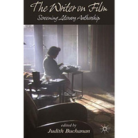 The Writer on Film: Screening Literary Authorship [Hardcover]