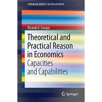 Theoretical and Practical Reason in Economics: Capacities and Capabilities [Paperback]