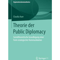 Theorie der Public Diplomacy: Sozialtheoretische Grundlegung einer Form strategi [Paperback]