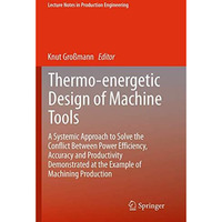 Thermo-energetic Design of Machine Tools: A Systemic Approach to Solve the Confl [Paperback]