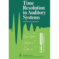 Time Resolution in Auditory Systems: Proceedings of the 11th Danavox Symposium o [Paperback]