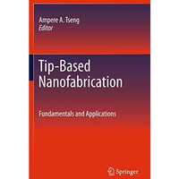 Tip-Based Nanofabrication: Fundamentals and Applications [Hardcover]