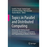 Topics in Parallel and Distributed Computing: Enhancing the Undergraduate Curric [Hardcover]