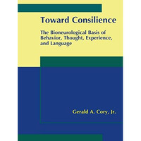 Toward Consilience: The Bioneurological Basis of Behavior, Thought, Experience,  [Hardcover]