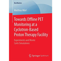 Towards Offline PET Monitoring at a Cyclotron-Based Proton Therapy Facility: Exp [Paperback]