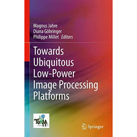 Towards Ubiquitous Low-power Image Processing Platforms [Hardcover]