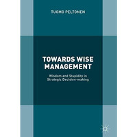 Towards Wise Management: Wisdom and Stupidity in Strategic Decision-making [Hardcover]