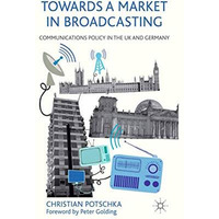 Towards a Market in Broadcasting: Communications Policy in the UK and Germany [Paperback]