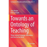 Towards an Ontology of Teaching: Thing-centred Pedagogy, Affirmation and Love fo [Hardcover]