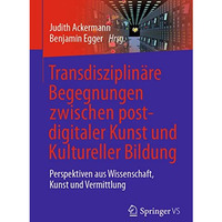 Transdisziplin?re Begegnungen zwischen postdigitaler Kunst und Kultureller Bildu [Paperback]