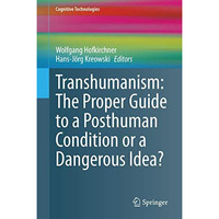 Transhumanism: The Proper Guide to a Posthuman Condition or a Dangerous Idea? [Hardcover]