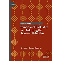 Transitional (in)Justice and Enforcing the Peace on Palestine [Hardcover]