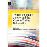 Twitter, the Public Sphere, and the Chaos of Online Deliberation [Paperback]