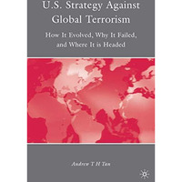 U.S. Strategy Against Global Terrorism: How It Evolved, Why It Failed, and Where [Paperback]