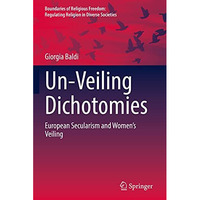 Un-Veiling Dichotomies: European Secularism and Womens Veiling [Hardcover]