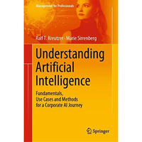 Understanding Artificial Intelligence: Fundamentals, Use Cases and Methods for a [Hardcover]