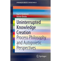 Uninterrupted Knowledge Creation: Process Philosophy and Autopoietic Perspective [Paperback]