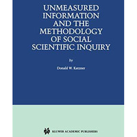 Unmeasured Information and the Methodology of Social Scientific Inquiry [Hardcover]