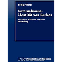 Unternehmensidentit?t von Banken: Grundlagen, Politik und empirische Untersuchun [Paperback]