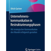 Unternehmenskommunikation in Restrukturierungsphasen: Mit strategischer Kommunik [Paperback]