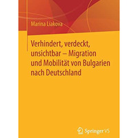 Verhindert, verdeckt, unsichtbar  Migration und Mobilit?t von Bulgarien nach De [Paperback]