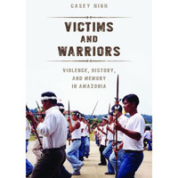 Victims and Warriors: Violence, History, and Memory in Amazonia [Paperback]